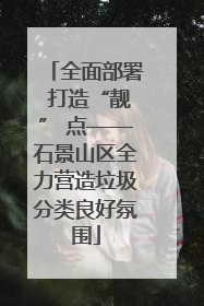 全面部署 打造“靓” 点——石景山区全力营造垃圾分类良好氛围