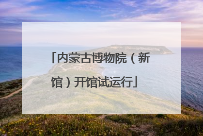 内蒙古博物院（新馆）开馆试运行