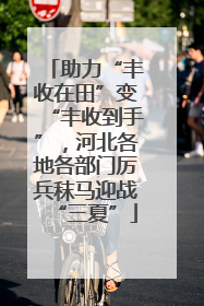 助力“丰收在田”变“丰收到手”，河北各地各部门厉兵秣马迎战“三夏”