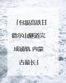包银高铁甘德尔山隧道完成铺轨 内蒙古最长