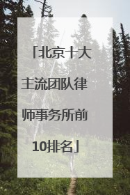 北京十大主流团队律师事务所前10排名