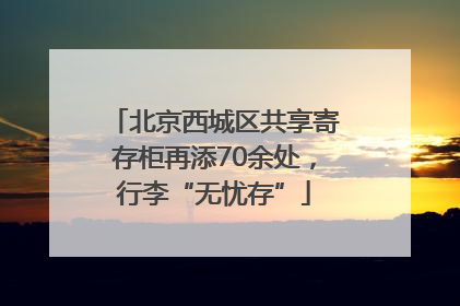 北京西城区共享寄存柜再添70余处，行李“无忧存”