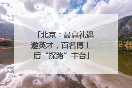 北京：最高礼遇邀英才，百名博士后“探路”丰台