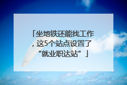 坐地铁还能找工作，这5个站点设置了“就业职达站”