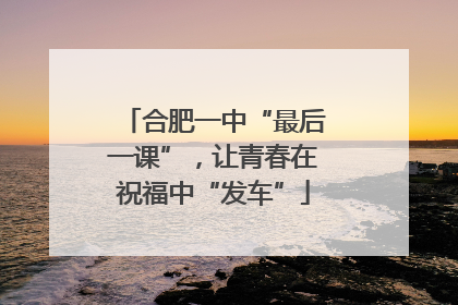 合肥一中“最后一课”，让青春在祝福中“发车”