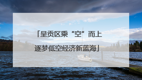 呈贡区乘“空”而上 逐梦低空经济新蓝海