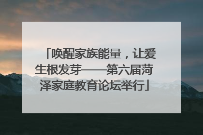 唤醒家族能量，让爱生根发芽——第六届菏泽家庭教育论坛举行