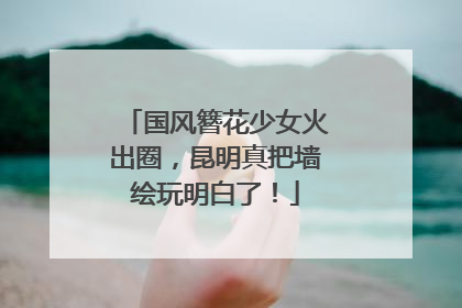 国风簪花少女火出圈，昆明真把墙绘玩明白了！