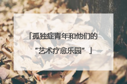 孤独症青年和他们的“艺术疗愈乐园”