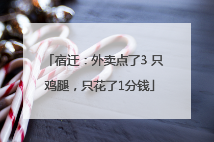 宿迁：外卖点了3 只鸡腿，只花了1分钱