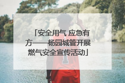 安全用气 应急有方——杨园城管开展燃气安全宣传活动