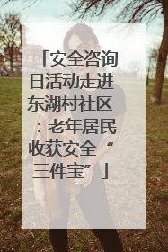 安全咨询日活动走进东湖村社区：老年居民收获安全“三件宝”