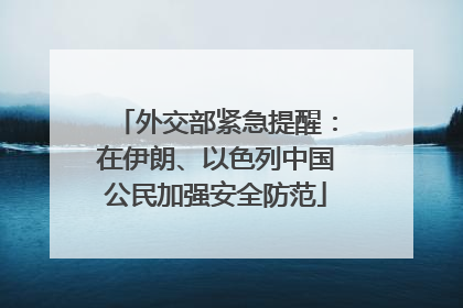 外交部紧急提醒：在伊朗、以色列中国公民加强安全防范