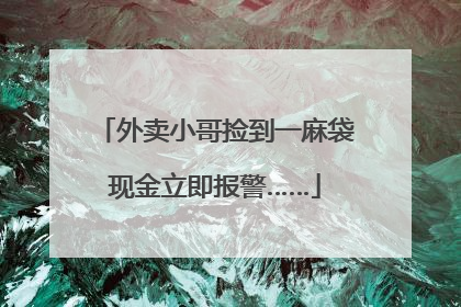 外卖小哥捡到一麻袋现金立即报警……