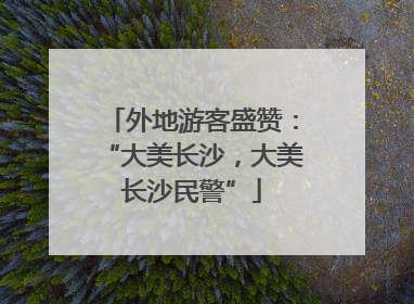 外地游客盛赞：“大美长沙，大美长沙民警”