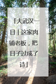 大武汉一日︱这家肉铺老板，把日子过成了诗