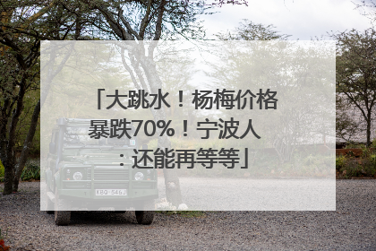 大跳水！杨梅价格暴跌70%！宁波人：还能再等等