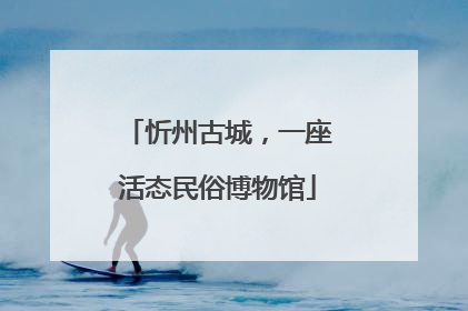 忻州古城，一座活态民俗博物馆