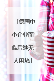德国中小企业面临后继无人困境