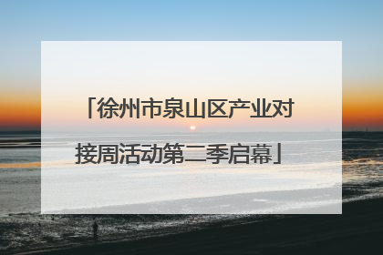 徐州市泉山区产业对接周活动第二季启幕