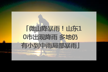 微山降暴雨！山东10市出现降雨 多地仍有小到中雨局部暴雨