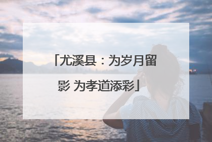 尤溪县：为岁月留影 为孝道添彩