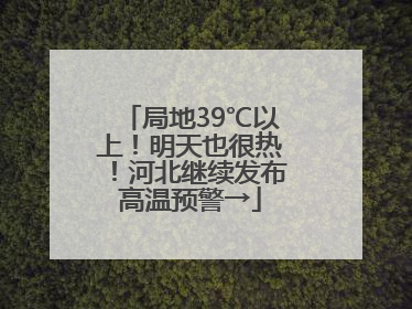 局地39℃以上！明天也很热！河北继续发布高温预警→