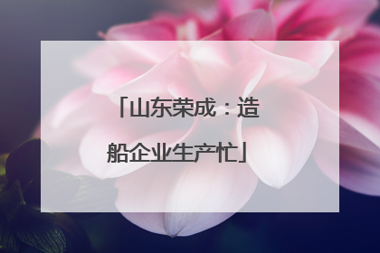 山东荣成：造船企业生产忙
