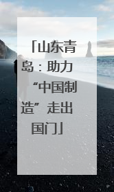 山东青岛：助力“中国制造”走出国门