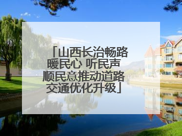 山西长治畅路暖民心 听民声顺民意推动道路交通优化升级