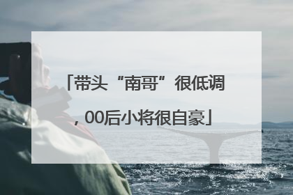 带头“南哥”很低调，00后小将很自豪