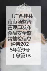 广西桂林市市场监督管理局发布食品安全监督抽检信息通告2025年第9号（总第137号）