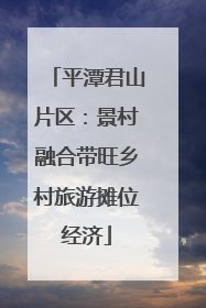 平潭君山片区：景村融合带旺乡村旅游摊位经济