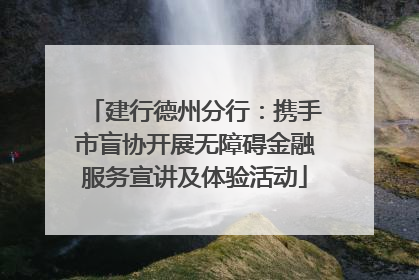 建行德州分行：携手市盲协开展无障碍金融服务宣讲及体验活动