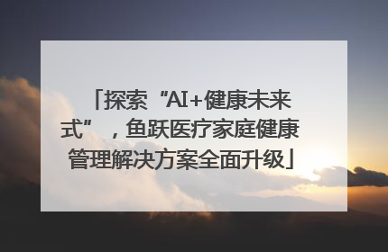 探索“AI+健康未来式”，鱼跃医疗家庭健康管理解决方案全面升级