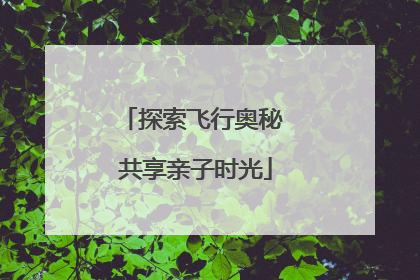 探索飞行奥秘 共享亲子时光