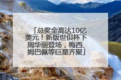 总奖金高达10亿美元！新版世俱杯下周华丽登场，梅西、姆巴佩等巨星齐聚