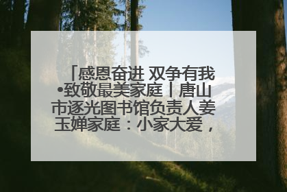 感恩奋进 双争有我•致敬最美家庭丨唐山市逐光图书馆负责人姜玉婵家庭：小家大爱，点亮乡村娃的梦想