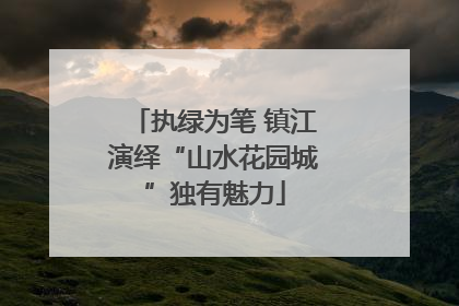 执绿为笔 镇江演绎“山水花园城”独有魅力