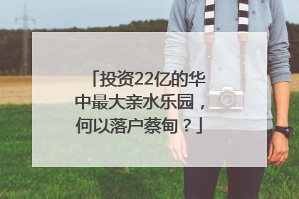 投资22亿的华中最大亲水乐园，何以落户蔡甸？