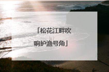松花江畔吹响护渔号角