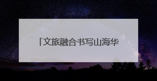 文旅融合书写山海华章《非遗里的中国》福建篇强势“破圈”