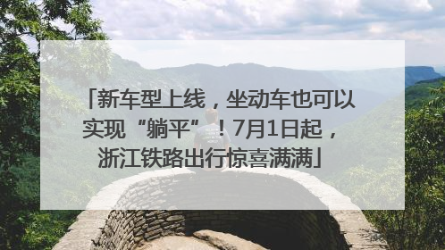 新车型上线，坐动车也可以实现“躺平”！7月1日起，浙江铁路出行惊喜满满