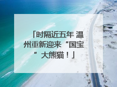 时隔近五年 温州重新迎来“国宝”大熊猫！