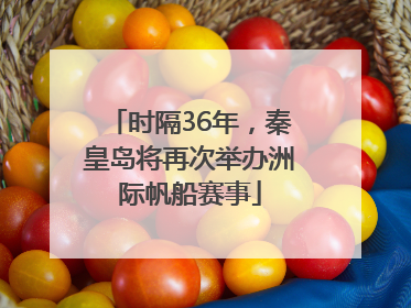 时隔36年,秦皇岛将再次举办洲际帆船赛事