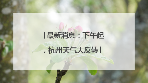 最新消息：下午起，杭州天气大反转