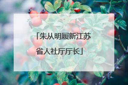 朱从明履新江苏省人社厅厅长