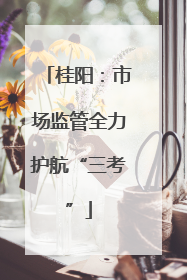 桂阳：市场监管全力护航“三考”
