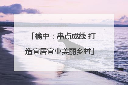 榆中：串点成线 打造宜居宜业美丽乡村
