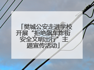 樊城公安走进学校开展“拒绝飙车炸街 安全文明出行”主题宣传活动